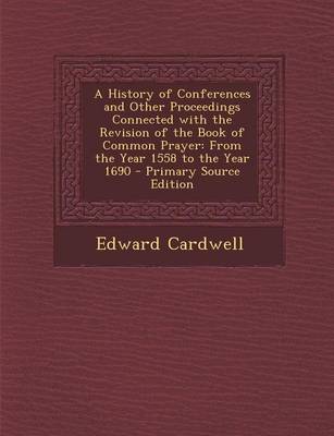 Book cover for A History of Conferences and Other Proceedings Connected with the Revision of the Book of Common Prayer