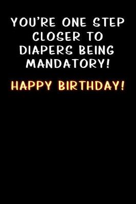 Book cover for you re one step close to diapers being mandatory Happy Birthday