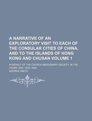 Book cover for A Narrative of an Exploratory Visit to Each of the Consular Cities of China, and to the Islands of Hong Kong and Chusan Volume 1; In Behalf of the Church Missionary Society, in the Years 1844, 1845, 1846