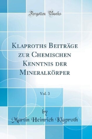 Cover of Klaproths Beiträge zur Chemischen Kenntnis der Mineralkörper, Vol. 3 (Classic Reprint)