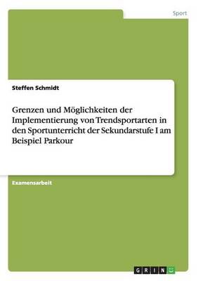 Book cover for Grenzen und Moeglichkeiten der Implementierung von Trendsportarten in den Sportunterricht der Sekundarstufe I am Beispiel Parkour