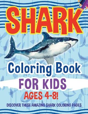 Book cover for Shark Coloring Book For Kids Ages 4-8! Discover These Amazing Shark Coloring Pages