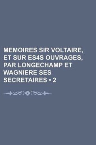 Cover of Memoires Sir Voltaire, Et Sur Es4s Ouvrages, Par Longechamp Et Wagniere Ses Secretaires (2)