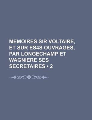 Book cover for Memoires Sir Voltaire, Et Sur Es4s Ouvrages, Par Longechamp Et Wagniere Ses Secretaires (2)