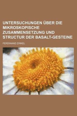 Cover of Untersuchungen Uber Die Mikroskopische Zusammensetzung Und Structur Der Basalt-Gesteine