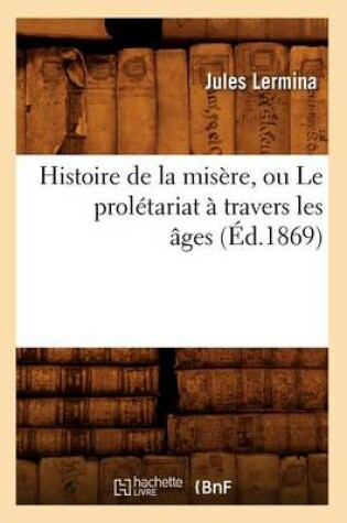 Cover of Histoire de la Misere, Ou Le Proletariat A Travers Les Ages (Ed.1869)