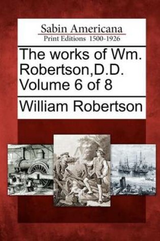 Cover of The Works of Wm. Robertson, D.D. Volume 6 of 8