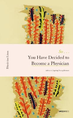 Book cover for So . . . You Have Decided to Become a Physician - Advice to Aspiring Young Doctors