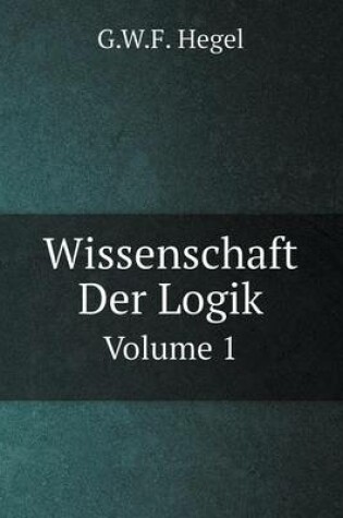 Cover of Wissenschaft Der Logik Volume 1