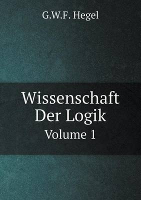 Book cover for Wissenschaft Der Logik Volume 1