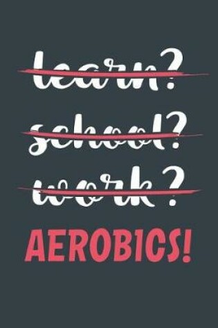 Cover of Learn? School? Work? Aerobics!