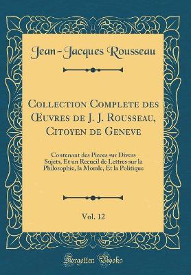 Book cover for Collection Complete Des Oeuvres de J. J. Rousseau, Citoyen de Geneve, Vol. 12