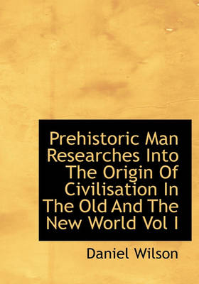 Book cover for Prehistoric Man Researches Into the Origin of Civilisation in the Old and the New World Vol I