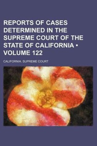 Cover of Reports of Cases Determined in the Supreme Court of the State of California (Volume 122 )