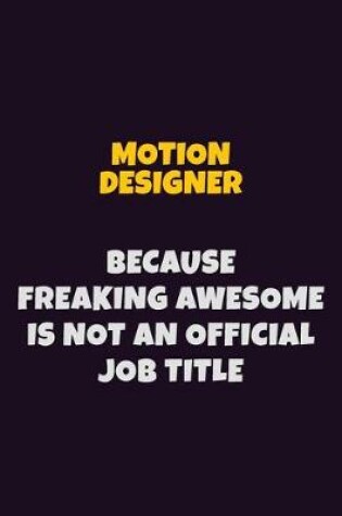 Cover of Motion Designer, Because Freaking Awesome Is Not An Official Job Title