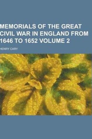 Cover of Memorials of the Great Civil War in England from 1646 to 1652 Volume 2