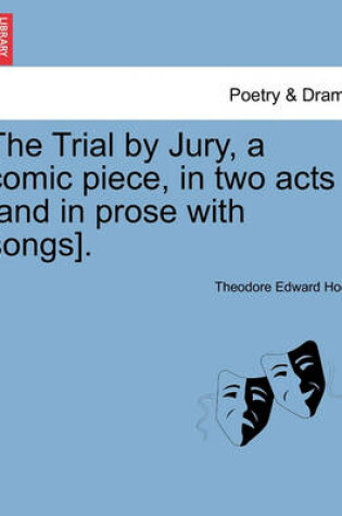 Cover of The Trial by Jury, a Comic Piece, in Two Acts [and in Prose with Songs].