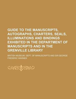 Book cover for Guide to the Manuscripts, Autographs, Charters, Seals, Illuminations and Bindings Exhibited in the Department of Manuscripts and in the Grenville Library