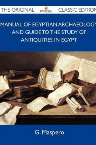 Cover of Manual of Egyptian Archaeology and Guide to the Study of Antiquities in Egypt - The Original Classic Edition