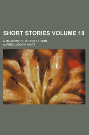 Cover of Short Stories Volume 18; A Magazine of Select Fiction