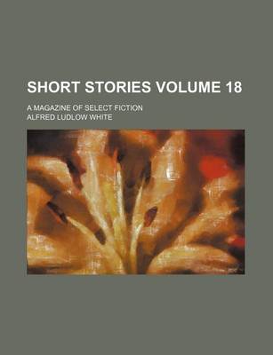 Book cover for Short Stories Volume 18; A Magazine of Select Fiction