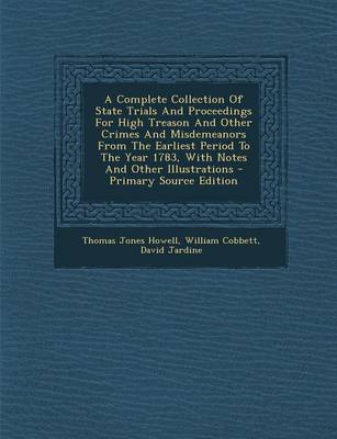 Book cover for A Complete Collection of State Trials and Proceedings for High Treason and Other Crimes and Misdemeanors from the Earliest Period to the Year 1783, with Notes and Other Illustrations - Primary Source Edition