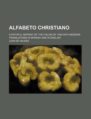 Book cover for Alfabeto Christiano; A Faithful Reprint of the Italian of 1546 with Modern Translations in Spanish and in English