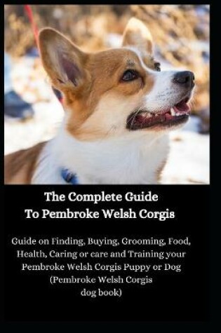 Cover of The Complete Guide To Pembroke Welsh Corgis