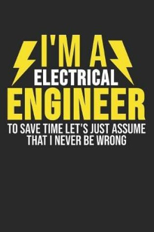 Cover of I'm A Electrical Engineer To Save Time Let's Just Assume That I Never Be Wrong