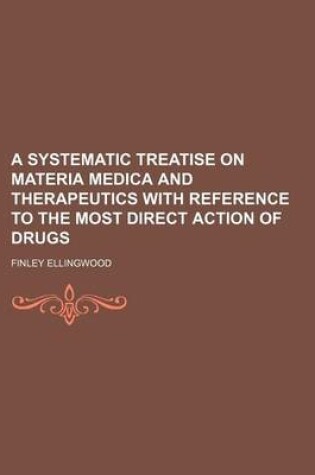 Cover of A Systematic Treatise on Materia Medica and Therapeutics with Reference to the Most Direct Action of Drugs