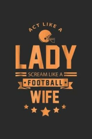 Cover of Act Like A Lady Scream Like A Football Wife