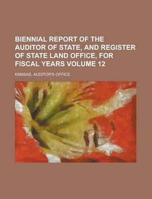 Book cover for Biennial Report of the Auditor of State, and Register of State Land Office, for Fiscal Years Volume 12