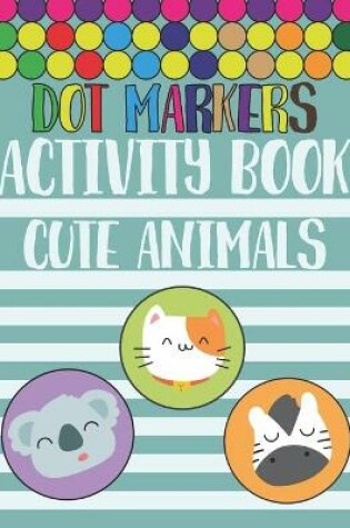 Cover of Dot Markers Activity Book Cute Animals