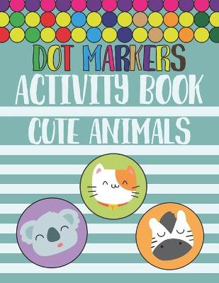 Book cover for Dot Markers Activity Book Cute Animals