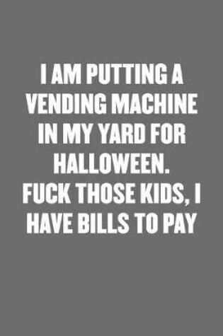 Cover of I Am Putting a Vending Machine in My Yard for Halloween. Fuck Those Kids, I Have Bills to Pay