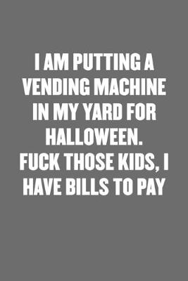 Book cover for I Am Putting a Vending Machine in My Yard for Halloween. Fuck Those Kids, I Have Bills to Pay