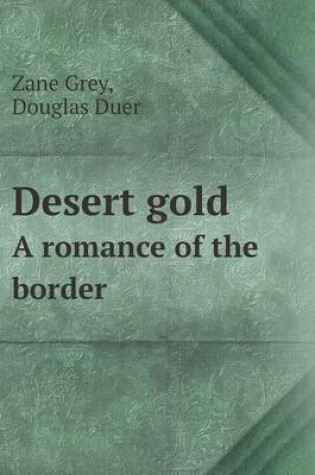 Cover of Desert gold A romance of the border