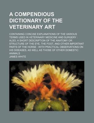 Book cover for A Compendious Dictionary of the Veterinary Art; Containing Concise Explanations of the Various Terms Used in Veterinary Medicine and Surgery. Also,