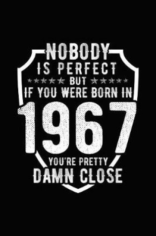 Cover of Nobody Is Perfect But If You Were Born in 1967 You're Pretty Damn Close