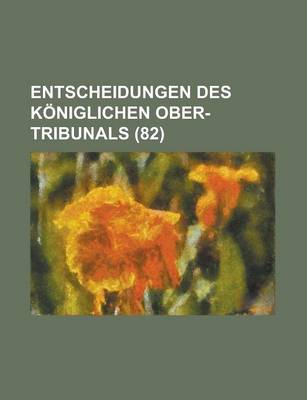 Book cover for Entscheidungen Des Koniglichen Ober-Tribunals (82)