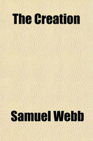 Cover of The Creation & Deluge; According to a New Theory Confirming the Bible Account, Removing Most of the Difficulties Heretofore Suggested by Sceptical Philosophers, and Indicating Future Cosmological Changes Down to the Final Consummation and End of Earth