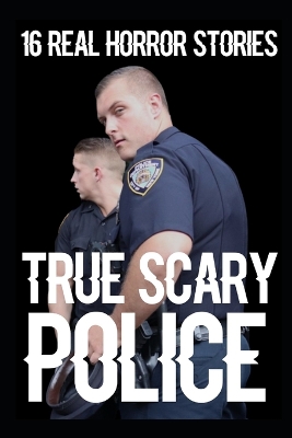 Book cover for 16 TRUE Scary Police Horror Stories