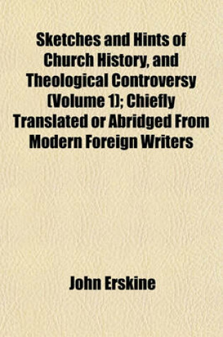 Cover of Sketches and Hints of Church History, and Theological Controversy (Volume 1); Chiefly Translated or Abridged from Modern Foreign Writers
