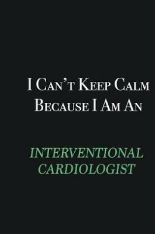 Cover of I cant Keep Calm because I am an Interventional cardiologist