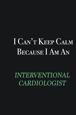 Book cover for I cant Keep Calm because I am an Interventional cardiologist