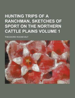 Book cover for Hunting Trips of a Ranchman, Sketches of Sport on the Northern Cattle Plains Volume 1