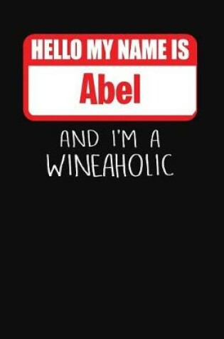 Cover of Hello My Name is Abel And I'm A Wineaholic