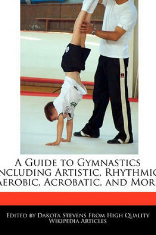 Cover of A Guide to Gymnastics Including Artistic, Rhythmic, Aerobic, Acrobatic, and More