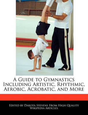 Book cover for A Guide to Gymnastics Including Artistic, Rhythmic, Aerobic, Acrobatic, and More