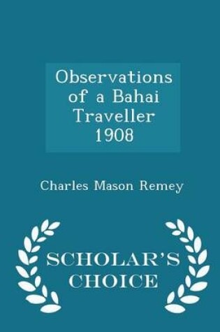 Cover of Observations of a Bahai Traveller 1908 - Scholar's Choice Edition